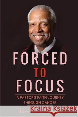 Forced to Focus: A Pastor's Faith Journey Through Cancer Ronald L. Griffin Tara Tucker 9781737714064 Tucker Publishing House, LLC