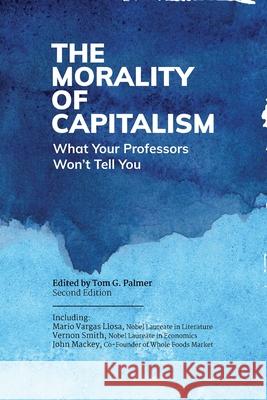 The Morality of Capitalism Tom G. Palmer Tom G. Palmer Colleen Cummings 9781737723035