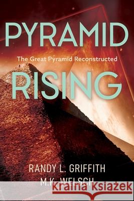 Pyramid Rising: The Great Pyramid Reconstructed Welsch, M. K. 9781737723103 Evening Star Publishing