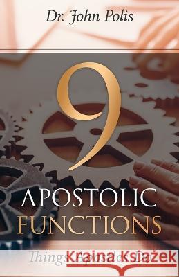 9 Apostolic Functions: Things Apostles Do John Polis   9781737723677