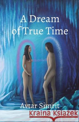 A Dream of True Time: True Time Trilogy Volume One Avtar Simrit 9781737725725