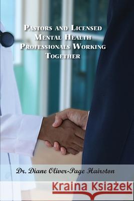 Pastors and Licensed Mental Health Professionals Working Together Diane Oliver-Page Hairston 9781737729068 Jmpinckney Publishing Co., LLC