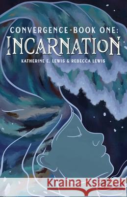 Convergence- Book One: Incarnation Katherine &. Rebecca Lewis 9781737733508 Katherine & Rebecca Lewis