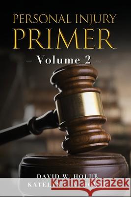 Personal Injury Primer: Volume 2 Katelyn C V Holub, David W Holub 9781737735502 Anspach Media