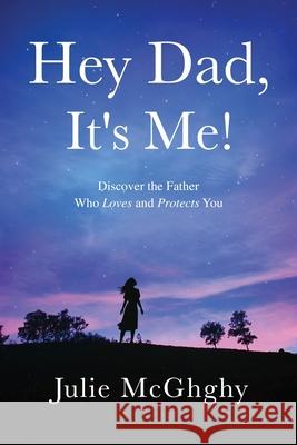 Hey Dad, It's Me! Julie McGhghy 9781737736103 Confidence Publishing