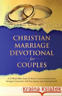 Christian Marriage Devotional for Couples: A 52-Week Bible Study for Better Communication and a Stronger Connection with Your Spouse and Growing Famil Teri Reeves 9781737737308 
