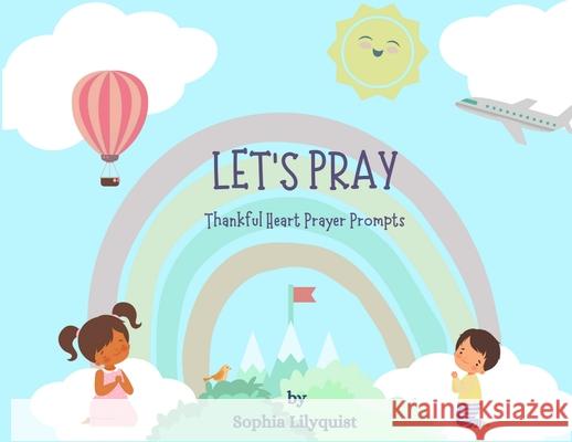 Let's Pray: Thankful Heart Prayer Prompts Sophia Lilyquist 9781737742111 Sophia Lilyquist