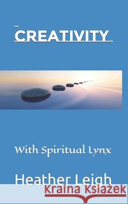 Creativity: With Spiritual Lynx Heather Leigh, Diego Cicero 9781737745709 R. R. Bowker