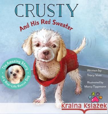 Crusty and His Red Sweater: The Amazing Story of a Real-Life Rescue Dog Tracy Voss Marcy Tippmann 9781737747000