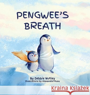 Pengwee's Breath Debbie Nutley Alexandra Rusu 9781737747901 Purple Green Press LLC