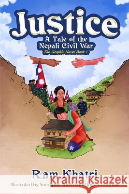 Justice: A Tale of the Nepali Civil War (The Graphic Novel Book #1) Khatri, Ram 9781737755227 Restart Publishing, LLC