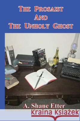 The Prosaist and The Unholy Ghost A. Shane Etter 9781737762003 Thomas Max Publishing