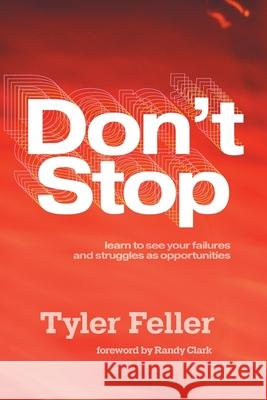 Don't Stop: Learn to See Your Failures and Struggles As Opportunities Tyler Feller 9781737762201 Redbird Press
