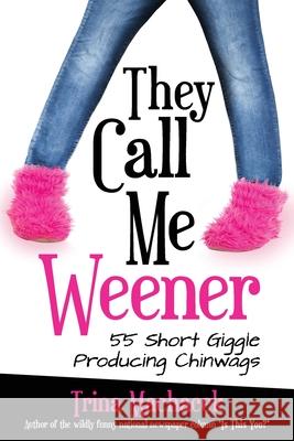 They Call Me Weener: 55 Short Giggle Producing Chinwags Trina Machacek 9781737767503 3-Shirts Publishing