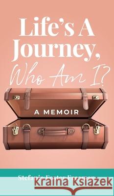 Life's A Journey, Who Am I?: A Memoir Stefanie Foste 9781737768319 Stefanie Foster Freeman, Hhc