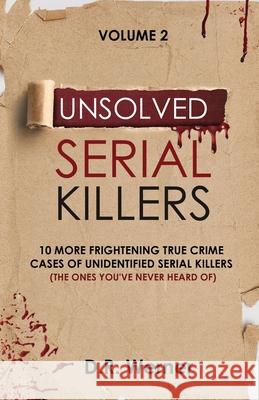 Unsolved Serial Killers: 10 More Frightening True Crime Cases of Unidentified Serial Killers (The Ones You've Never Heard of) Volume 2 D R Werner 9781737769217 D.R. Werner