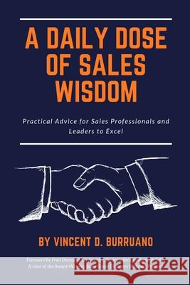 A Daily Dose of Sales Wisdom: Practical Advice for Sales Professionals and Leaders to Excel Vincent D Burruano, Fred Diamond 9781737770305 Vince Burruano Consulting Services, LLC