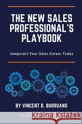 The New Sales Professional's Playbook: Jumpstart Your Sales Career Today Vincent D. Burruano 9781737770336 Vince Burruano Consulting Services, LLC