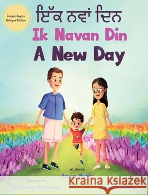 Ik Navan Din: A New Day - A Punjabi English Bilingual Picture Book For Children To Develop Conversational Language Skills Anuja Mohla, Noor Alshalabi, Khushdeep Kaur Jaura 9781737774020