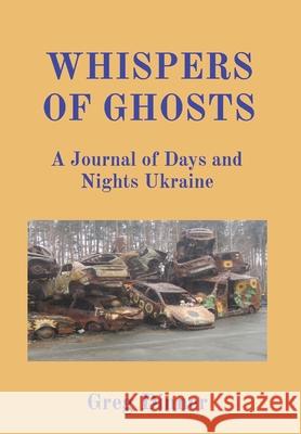 Whispers of Ghosts: A Journal of Days and Nights Ukraine Greg Dinner 9781737774341 Ogham & Dabar Books
