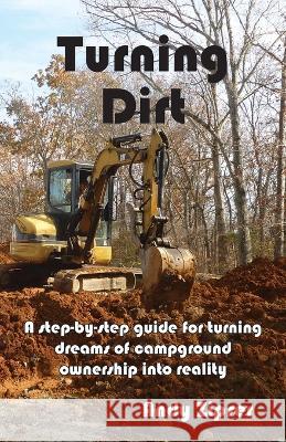 Turning Dirt: A step-by-step guide for turning dreams of campground ownership into reality Andy Zipser 9781737775027 Andrew Zipser DBA Mint Spring Publishing
