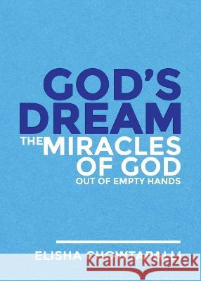 God's Dream: The Miracles of God out of Empty Hands Elisha Chowtapalli   9781737775881 Spirit Media Inc