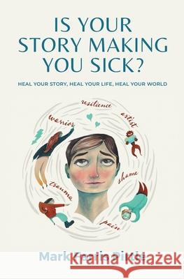 Is Your Story Making You Sick? Mark Farris Pirtle 9781737777700 Anu Experience, LLC