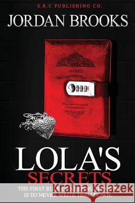 Lola\'s Secrets: The First Rule of Keeping Secrets is to Never Write Them Down Jordan Brooks 9781737778134 S.R.C Publishing Co.