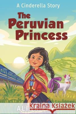 The Peruvian Princess: A Cinderella Story Alina Paez 9781737779605