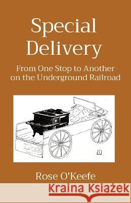 Special Delivery: From One Stop to Another on the Underground Railroad Rose O'Keefe John K Bender  9781737780335 R O'Keefe