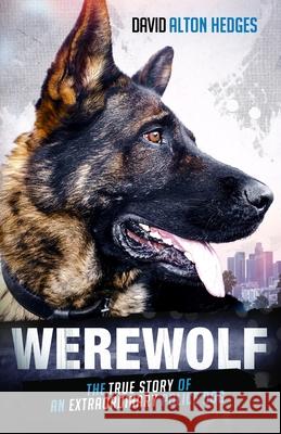 Werewolf: The True Story of an Extraordinary Police Dog David Alton Hedges 9781737781806