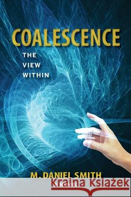 Coalescence: The View Within M. Daniel Smith 9781737784326 Bay Ledges Press