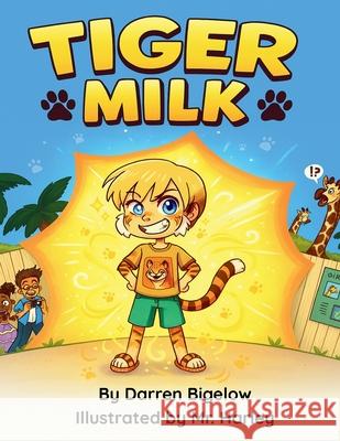 Tiger Milk: A Magical Zoo Adventure about Pretending, Friendship, and Becoming a Tiger Darren Bigelow 9781737786313