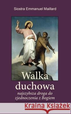 Walka Duchowa: Najszybsza droga do zjednoczenia z Bogiem Siostra Emmanuel Maillard                Beata Breiter 9781737788126 Children of Medjugorje. Inc