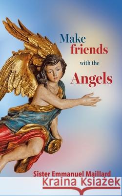 Make friends with the Angels Sister Emmanuel Maillard                 Ann-Marie Chinnery                       Rosalia Schlett 9781737788195 Children of Medjugorje. Inc