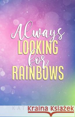 Always Looking for Rainbows Katey Prock 9781737790006