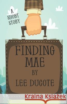 Finding Mae: A Short Story Lee Ducote   9781737791126