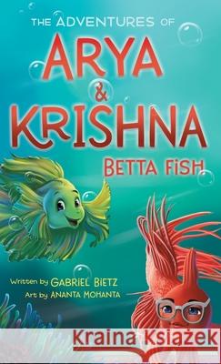The Adventures of Arya and Krishna Betta Fish Gabriel Bietz Ananta Mohanta 9781737795520 Gabriel Bietz
