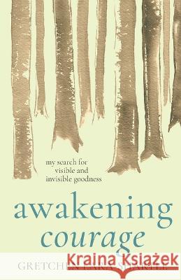 Awakening Courage Gretchen Lara-Shartle 9781737795612 Good Adventure Press