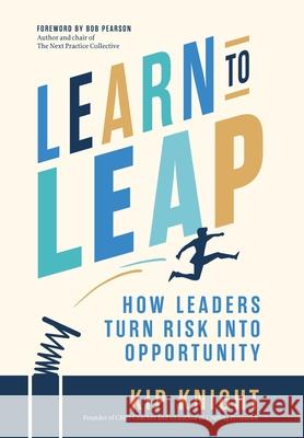 Learn to Leap: How Leaders Turn Risk Into Opportunity Kip Knight 9781737796404 Knight Vision Marketing