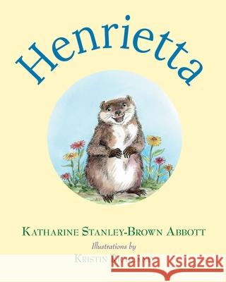 Henrietta (Book 1 in the Henrietta, the Loveable Woodchuck Series) Katharine Stanley-Brown Abbott, Kristin Richland 9781737801979