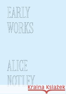 Early Works Alice Notley 9781737803638