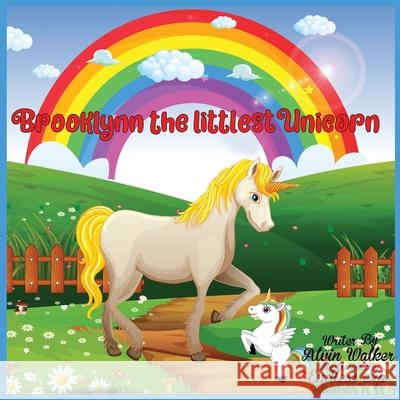 Brooklynn the littlest Unicorn: The Adventure Begins Endless _Exp Alvin Dewayne, Jr. Walker 9781737805113