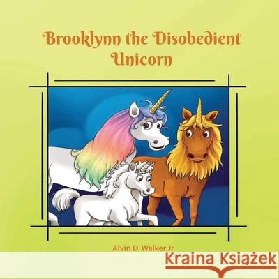 Brooklynn the Disobedient Unicorn: The Adventure Continues Alvin Dewayne Walker, Jr, Ayan Mansoori 9781737805144 Alvin Walker