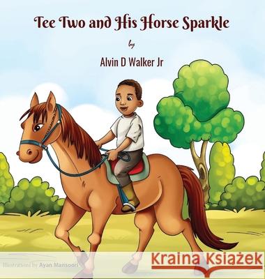Tee Two and His Horse Sparkle Alvin Dewayne Walker Ayan Mansoori 9781737805182 Alvin Dewayne Walker Jr.