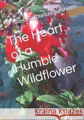 The Heart of a Humble Wildflower Sarai Saporta, Dave F Farbrook 9781737807643 Dave Mysite Dot Com