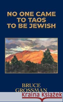 No One Came to Taos to Be Jewish Bruce Grossman 9781737810957 Nighthawk Press