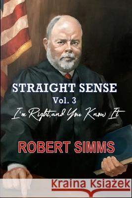 Straight Sense, Vol. 3: I'm Right, and You Know It Robert Simms 9781737811749