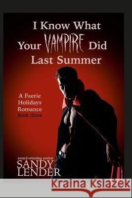 I Know What Your Vampire Did Last Summer: A Faerie Holiday Series Paranormal Romance, book 3 Sandy Lender 9781737812951 Iyf Publishing/Dragon Hoard Press