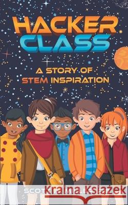 Hacker Class: A Story of STEM Inspiration Scott A Miller P E 9781737817109 Scott A. Miller